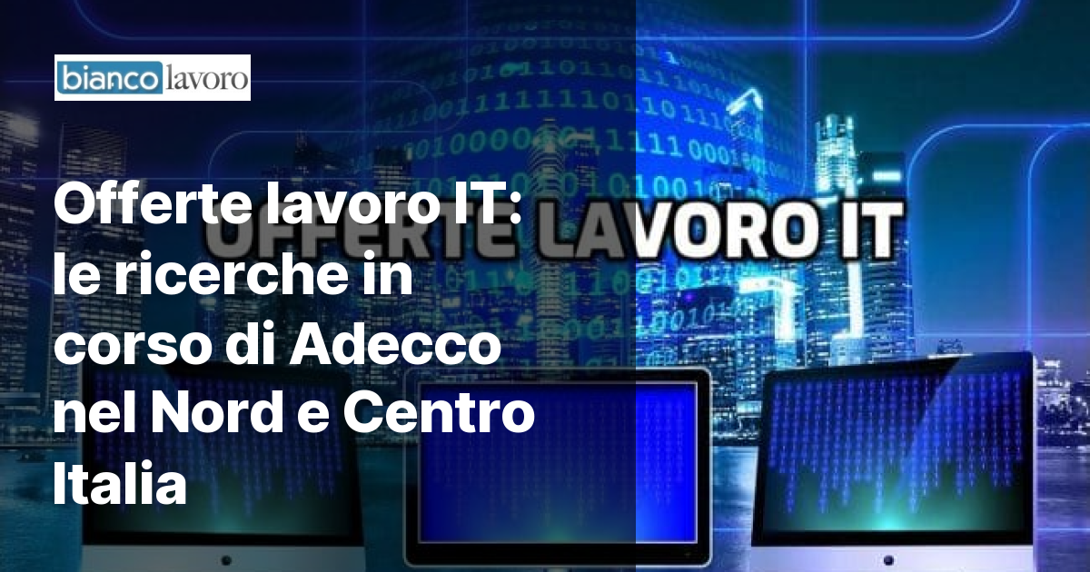 Offerte Lavoro IT: Le Ricerche In Corso Di Adecco Nel Nord E Centro Italia